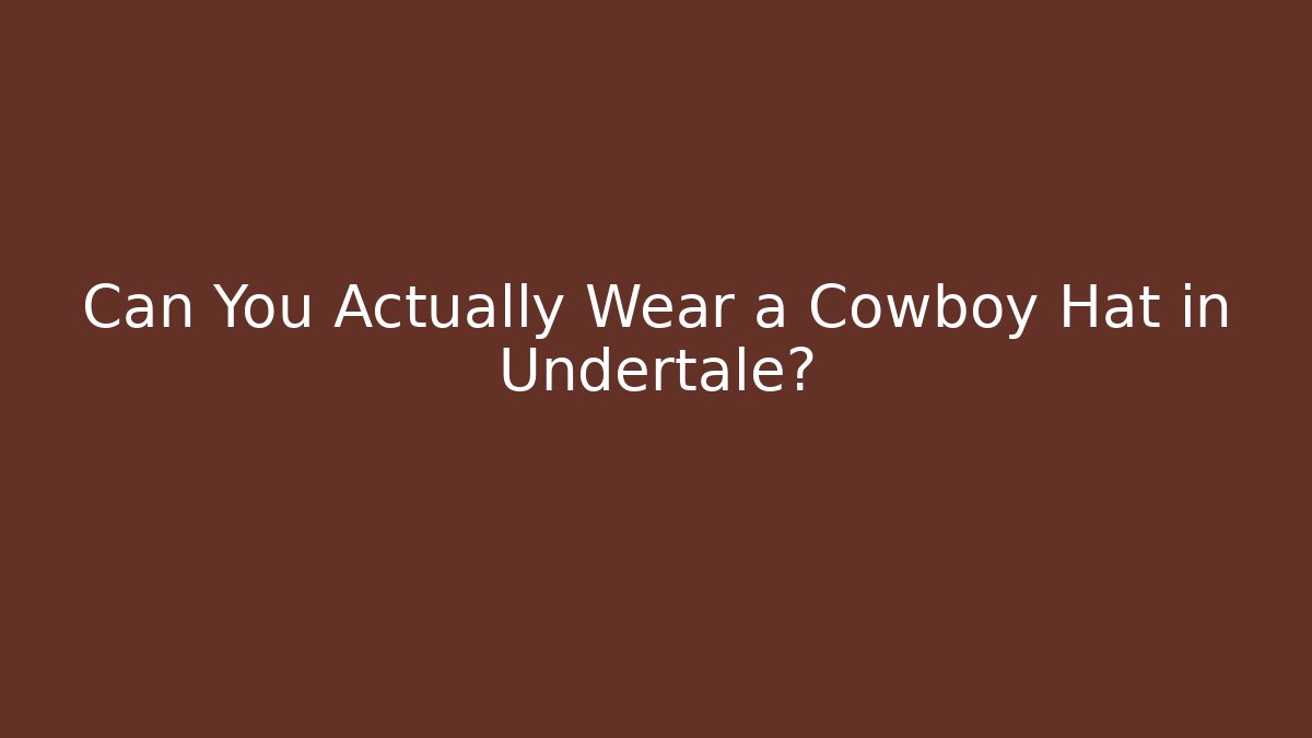Can You Actually Wear a Cowboy Hat in Undertale?