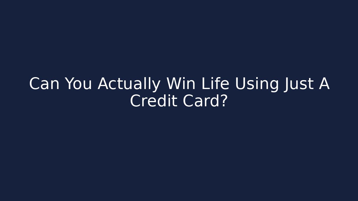Can You Actually Win Life Using Just A Credit Card? - Create More Assets