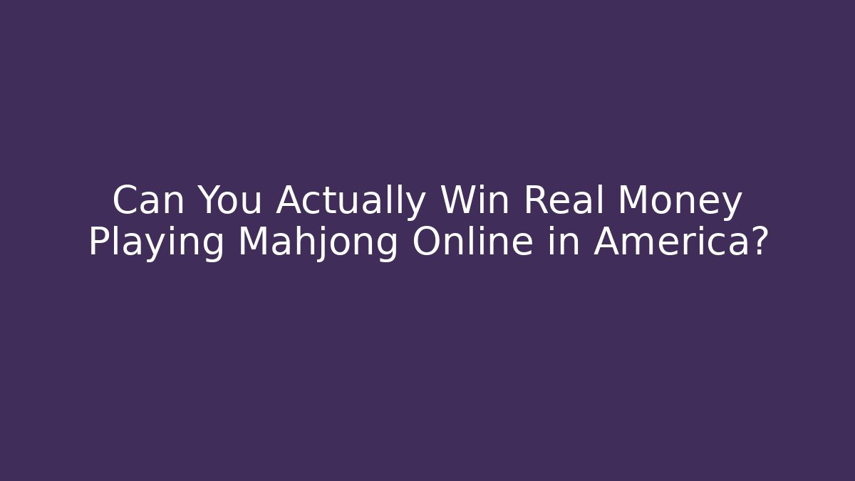 Can You Actually Win Real Money Playing Mahjong Online in America?