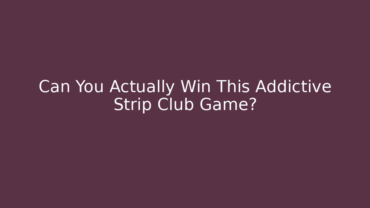 Can You Actually Win This Addictive Strip Club Game?
