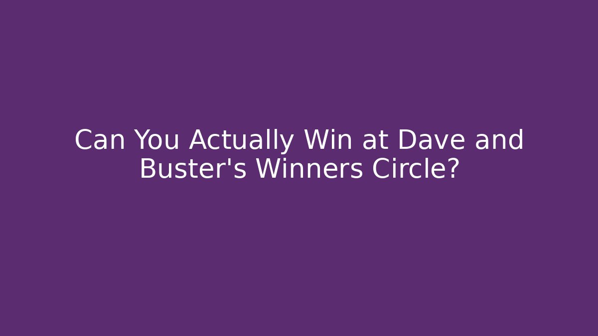 Can You Actually Win at Dave and Buster's Winners Circle? - Create More Assets