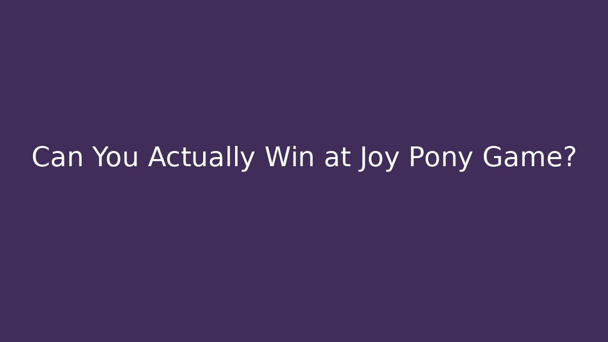 Can You Actually Win at Joy Pony Game? - Create More Assets