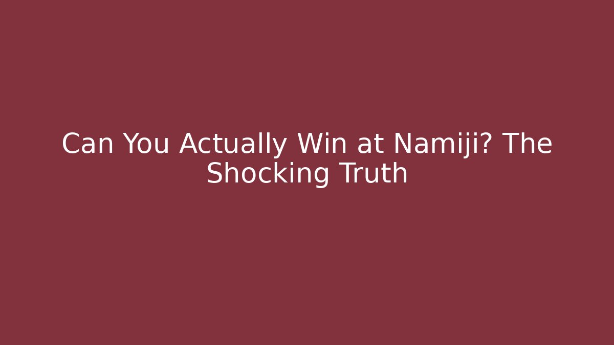 Can You Actually Win at Namiji? The Shocking Truth