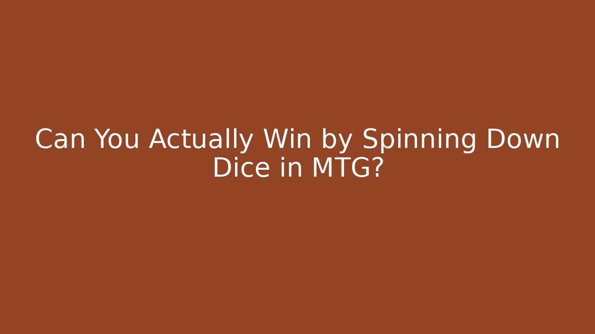Can You Actually Win by Spinning Down Dice in MTG? - Create More Assets