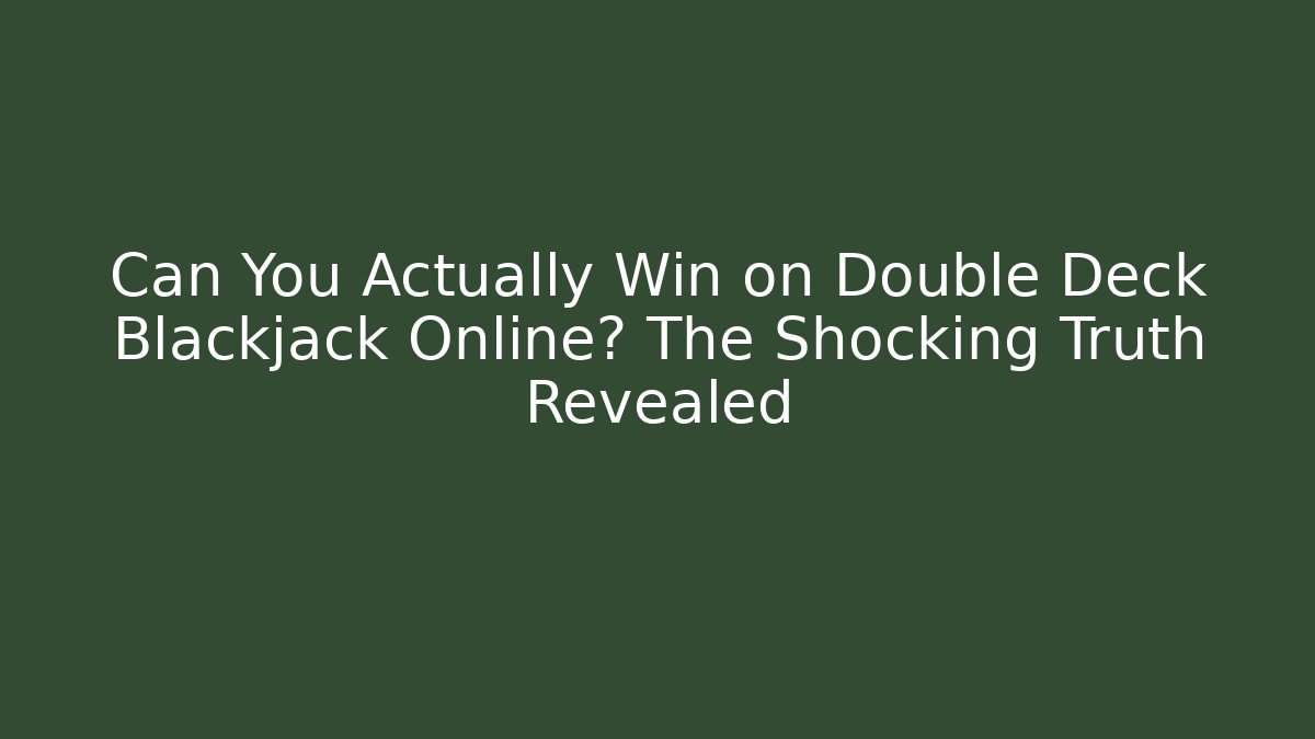 Can You Actually Win on Double Deck Blackjack Online? The Shocking Truth Revealed
