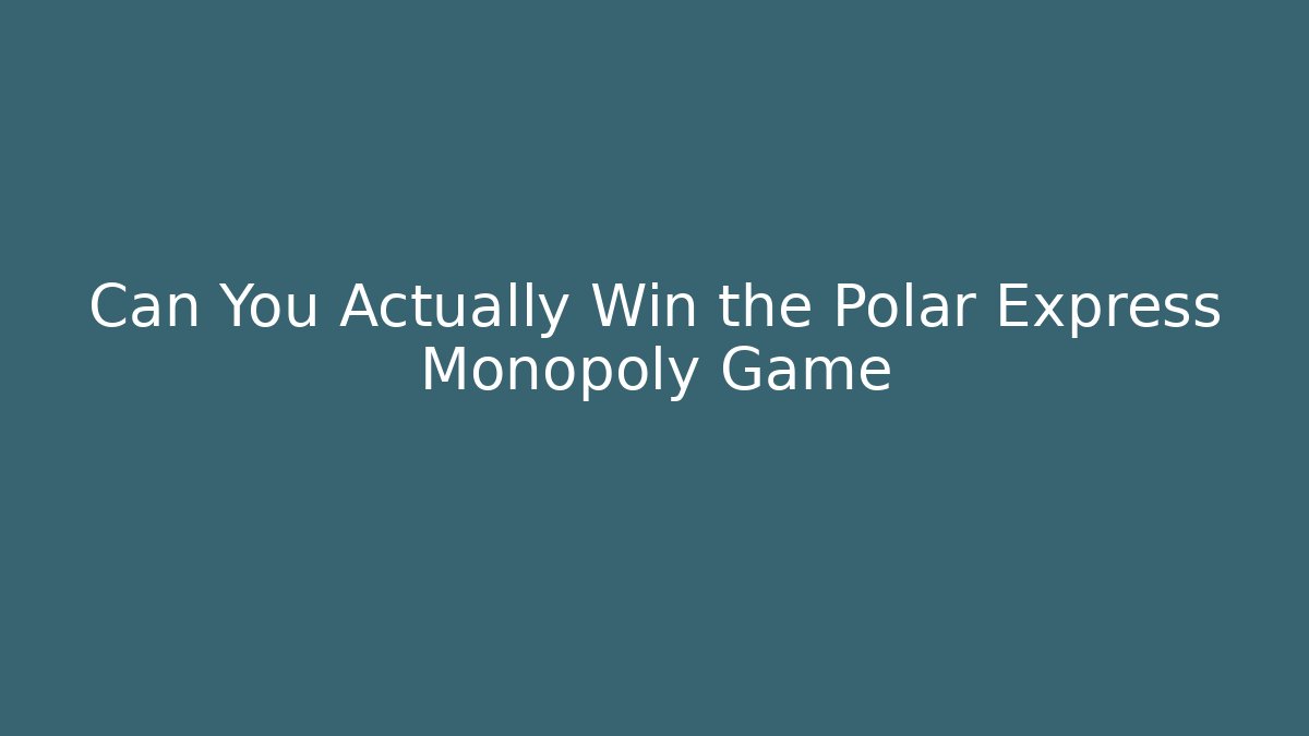 Can You Actually Win the Polar Express Monopoly Game