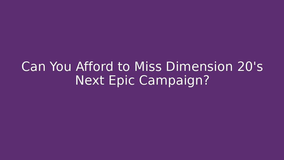 Can You Afford to Miss Dimension 20's Next Epic Campaign?