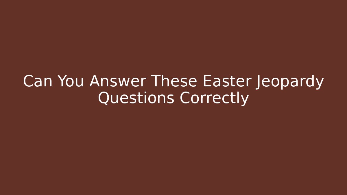 Can You Answer These Easter Jeopardy Questions Correctly - Create More Assets