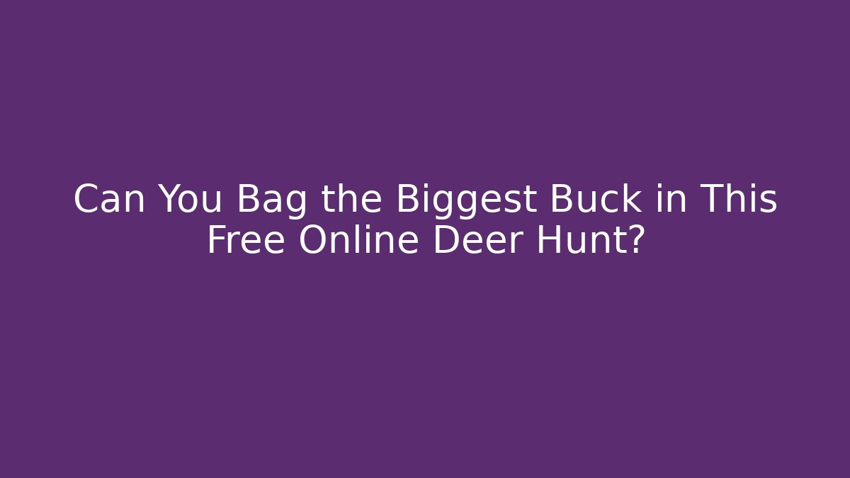 Can You Bag the Biggest Buck in This Free Online Deer Hunt?