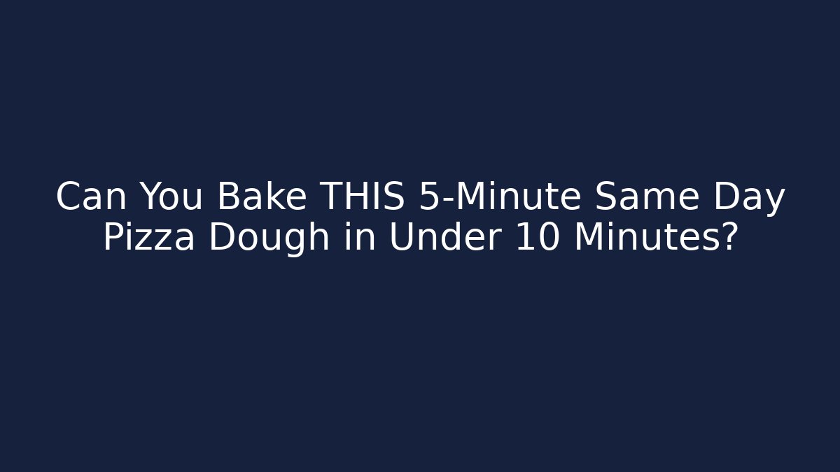 Can You Bake THIS 5-Minute Same Day Pizza Dough in Under 10 Minutes?