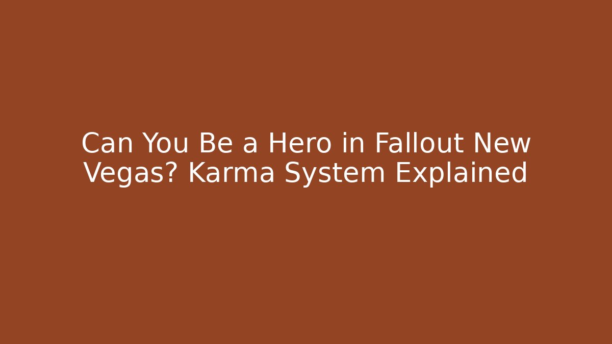 Can You Be a Hero in Fallout New Vegas? Karma System Explained - Create More Assets