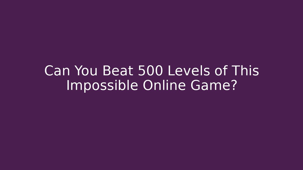 Can You Beat 500 Levels of This Impossible Online Game?