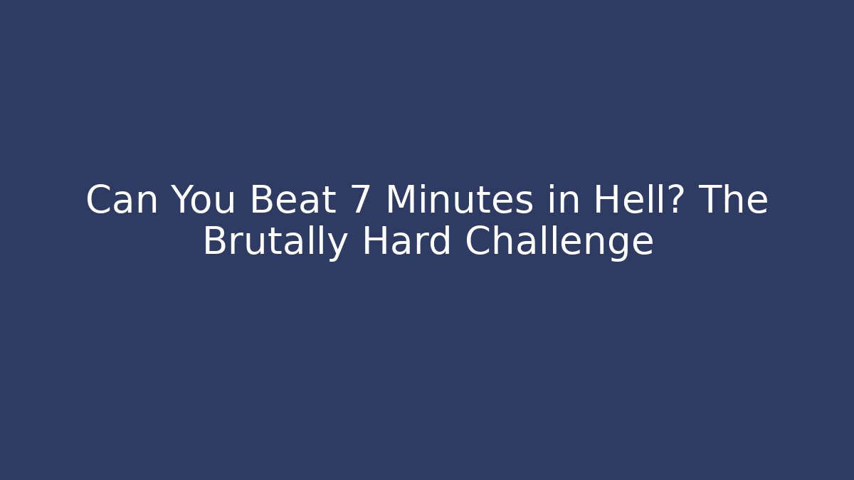 Can You Beat 7 Minutes in Hell? The Brutally Hard Challenge