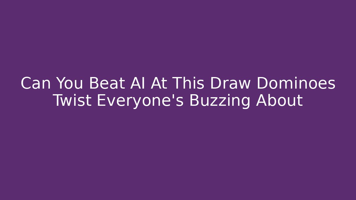 Can You Beat AI At This Draw Dominoes Twist Everyone's Buzzing About