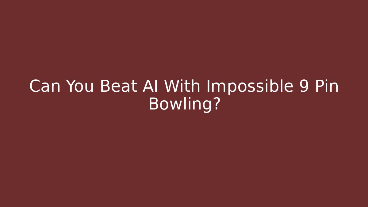 Can You Beat AI With Impossible 9 Pin Bowling?
