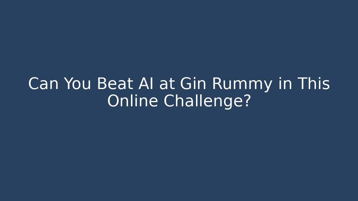 Can You Beat AI at Gin Rummy in This Online Challenge?