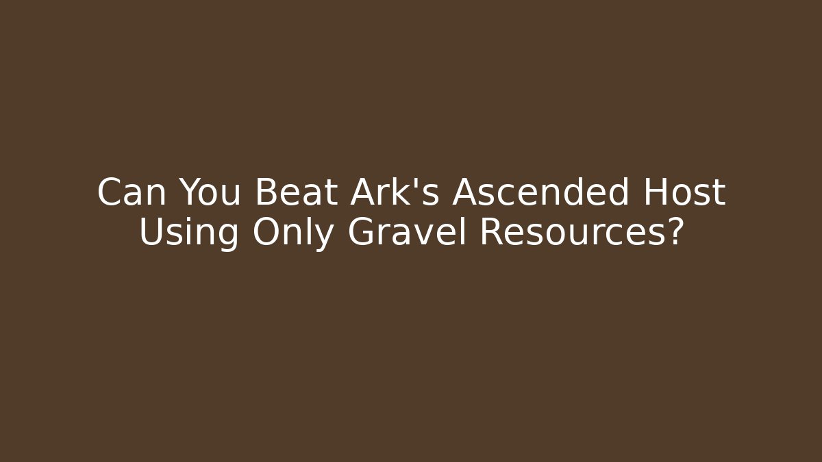 Can You Beat Ark's Ascended Host Using Only Gravel Resources? - Create More Assets