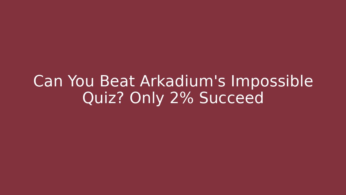 Can You Beat Arkadium's Impossible Quiz? Only 2% Succeed