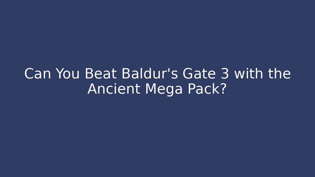 Can You Beat Baldur's Gate 3 with the Ancient Mega Pack?