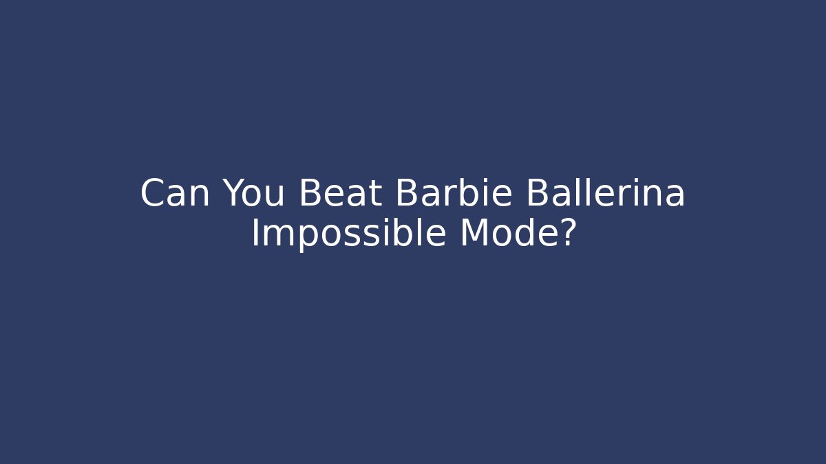 Can You Beat Barbie Ballerina Impossible Mode? - Create More Assets