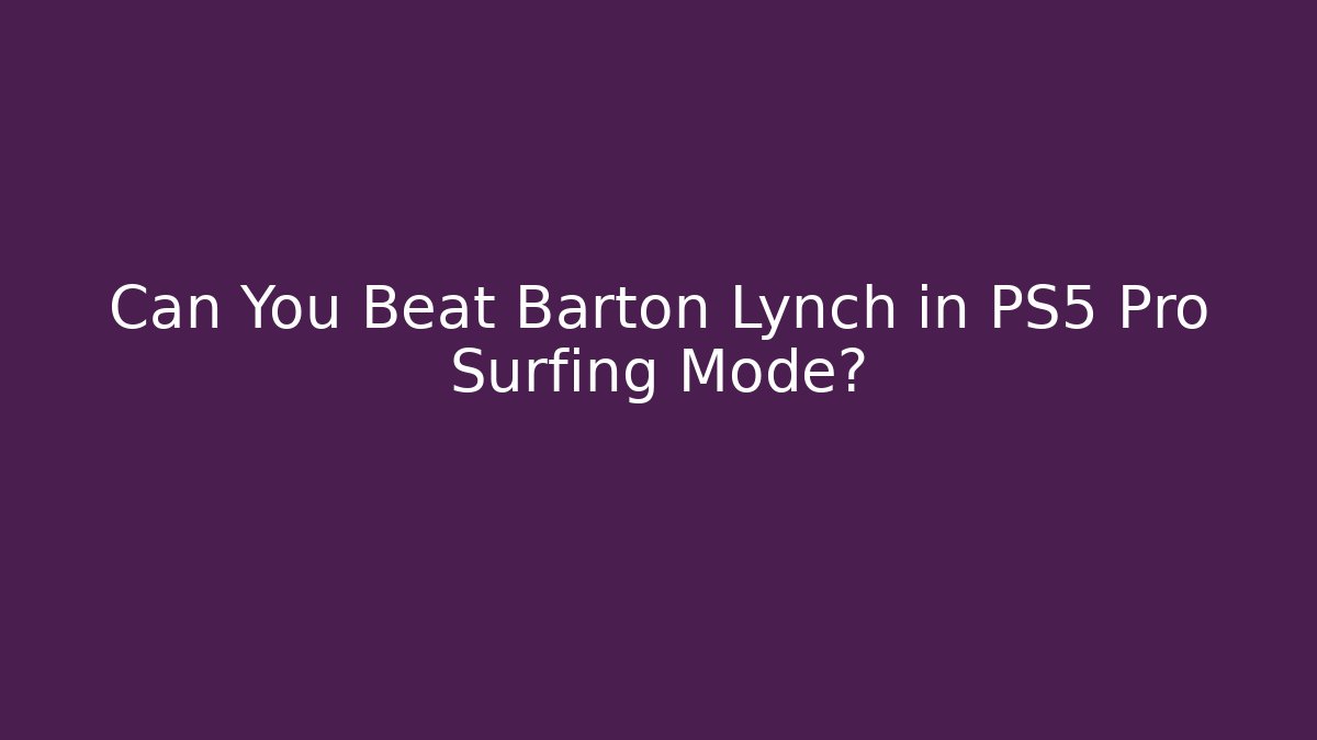 Can You Beat Barton Lynch in PS5 Pro Surfing Mode?
