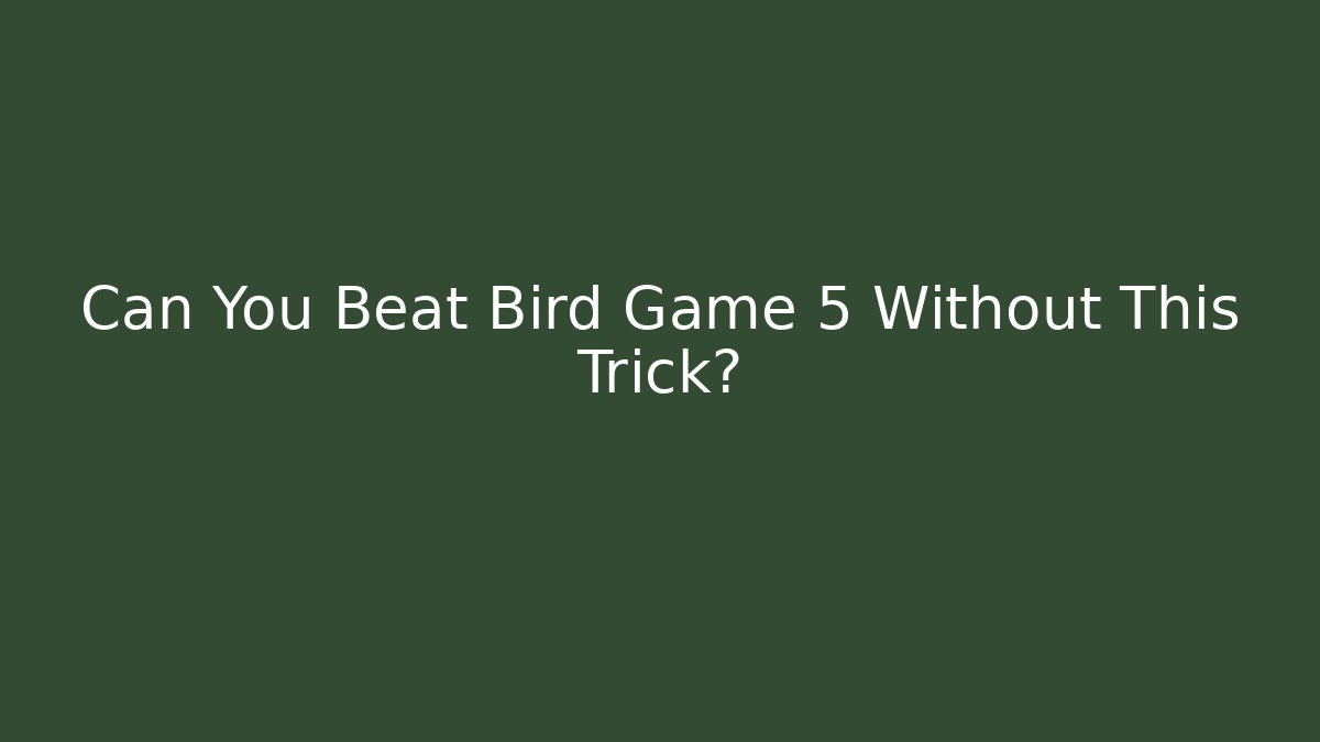 Can You Beat Bird Game 5 Without This Trick?