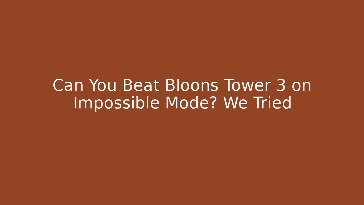 Can You Beat Bloons Tower 3 on Impossible Mode? We Tried
