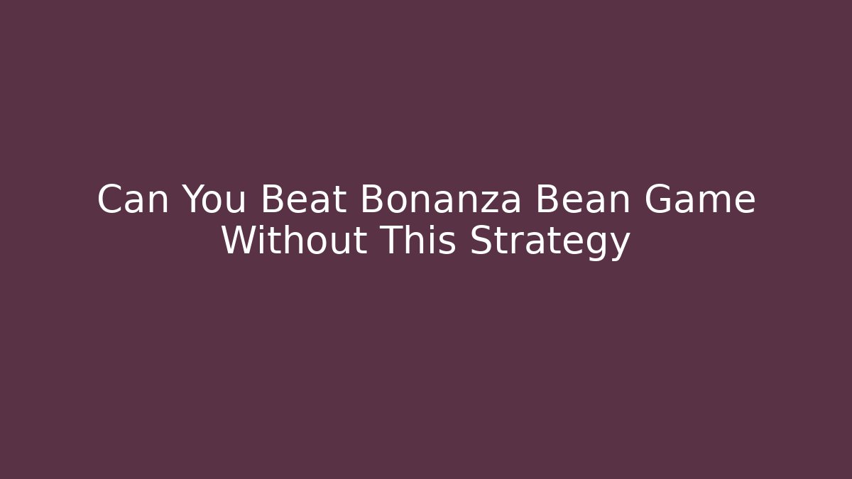 Can You Beat Bonanza Bean Game Without This Strategy