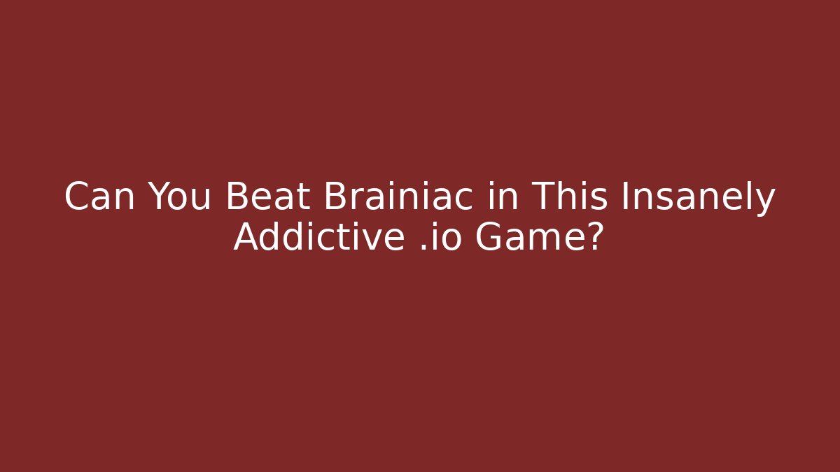 Can You Beat Brainiac in This Insanely Addictive .io Game?