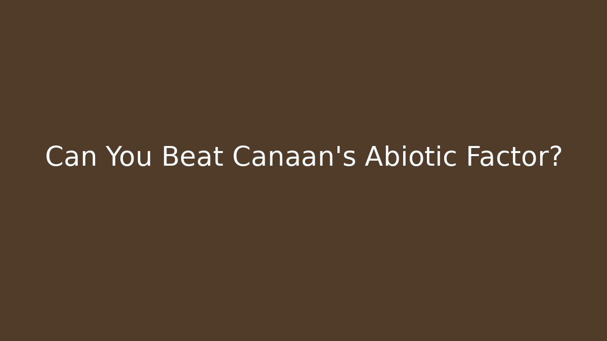 Can You Beat Canaan's Abiotic Factor?