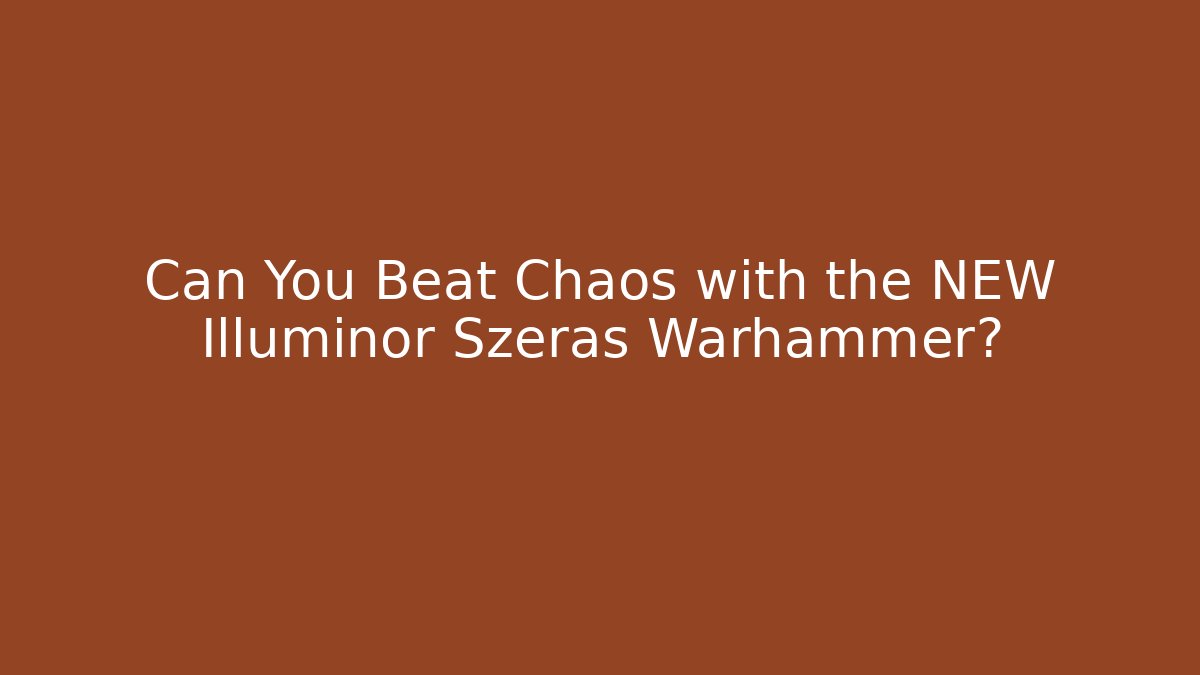 Can You Beat Chaos with the NEW Illuminor Szeras Warhammer?