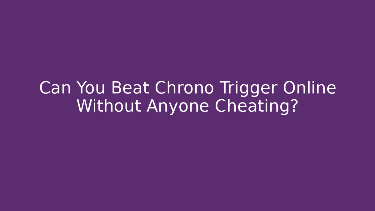 Can You Beat Chrono Trigger Online Without Anyone Cheating? - Create More Assets