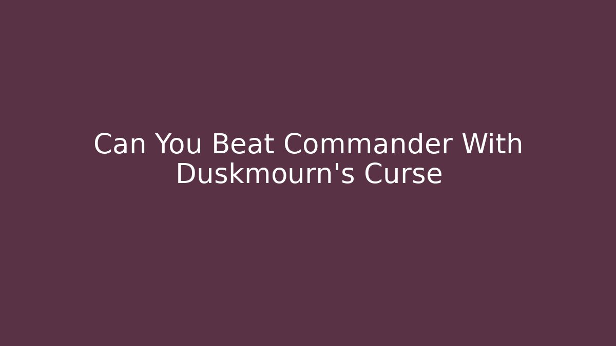 Can You Beat Commander With Duskmourn's Curse