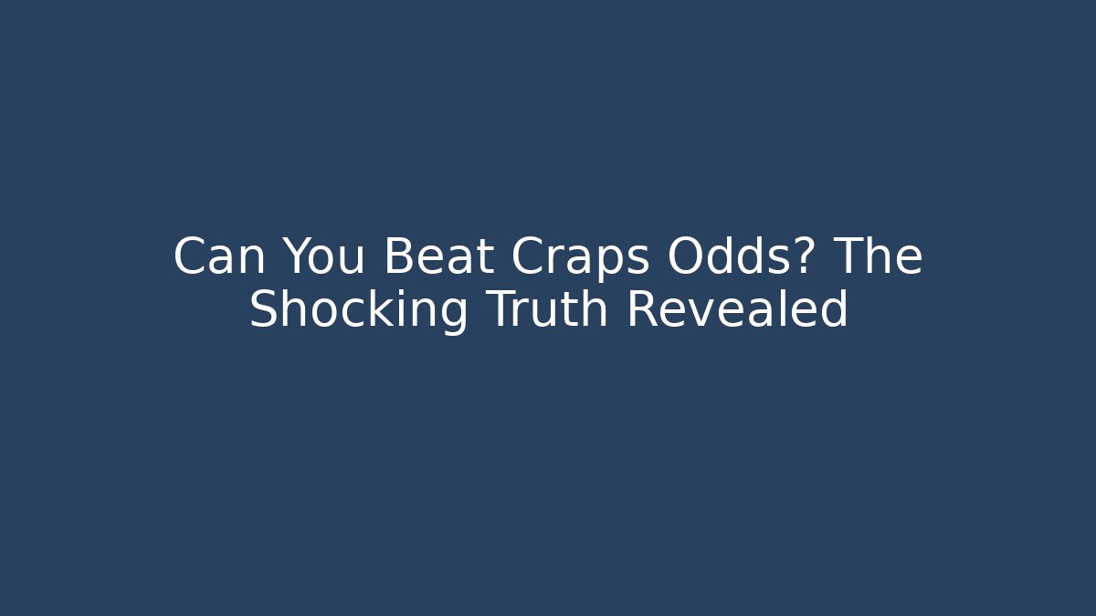 Can You Beat Craps Odds? The Shocking Truth Revealed