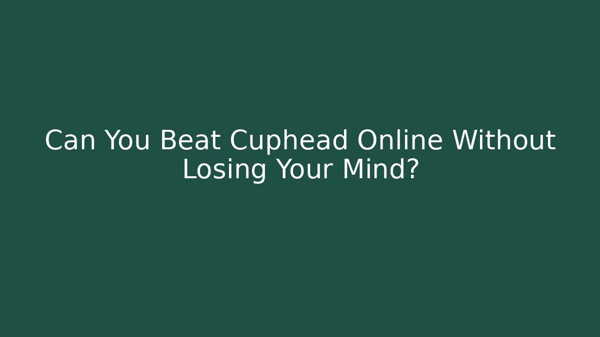 Can You Beat Cuphead Online Without Losing Your Mind?