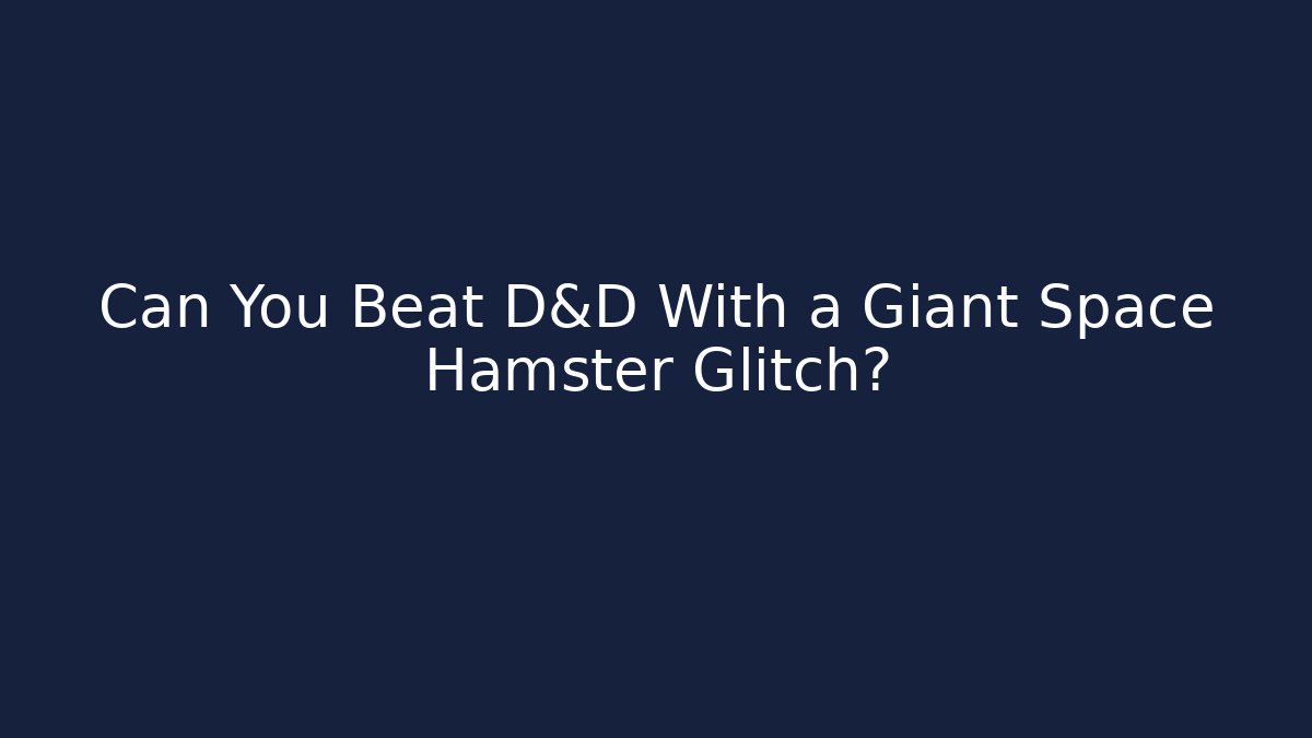 Can You Beat D&D With a Giant Space Hamster Glitch?