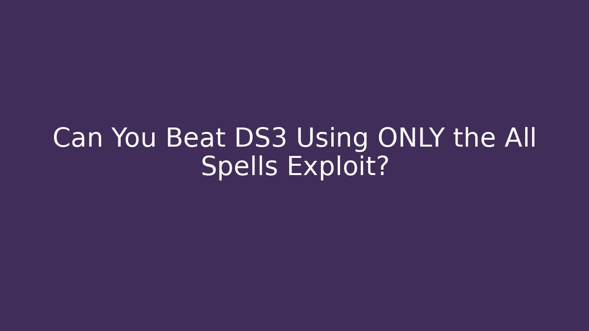 Can You Beat DS3 Using ONLY the All Spells Exploit? - Create More Assets