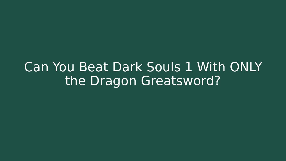 Can You Beat Dark Souls 1 With ONLY the Dragon Greatsword?