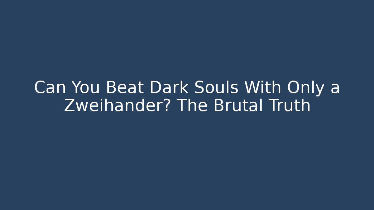 Can You Beat Dark Souls With Only a Zweihander? The Brutal Truth