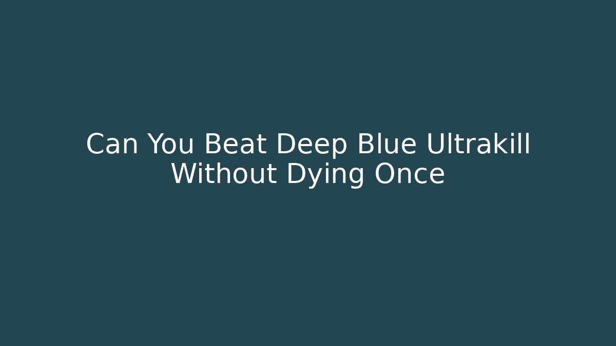 Can You Beat Deep Blue Ultrakill Without Dying Once