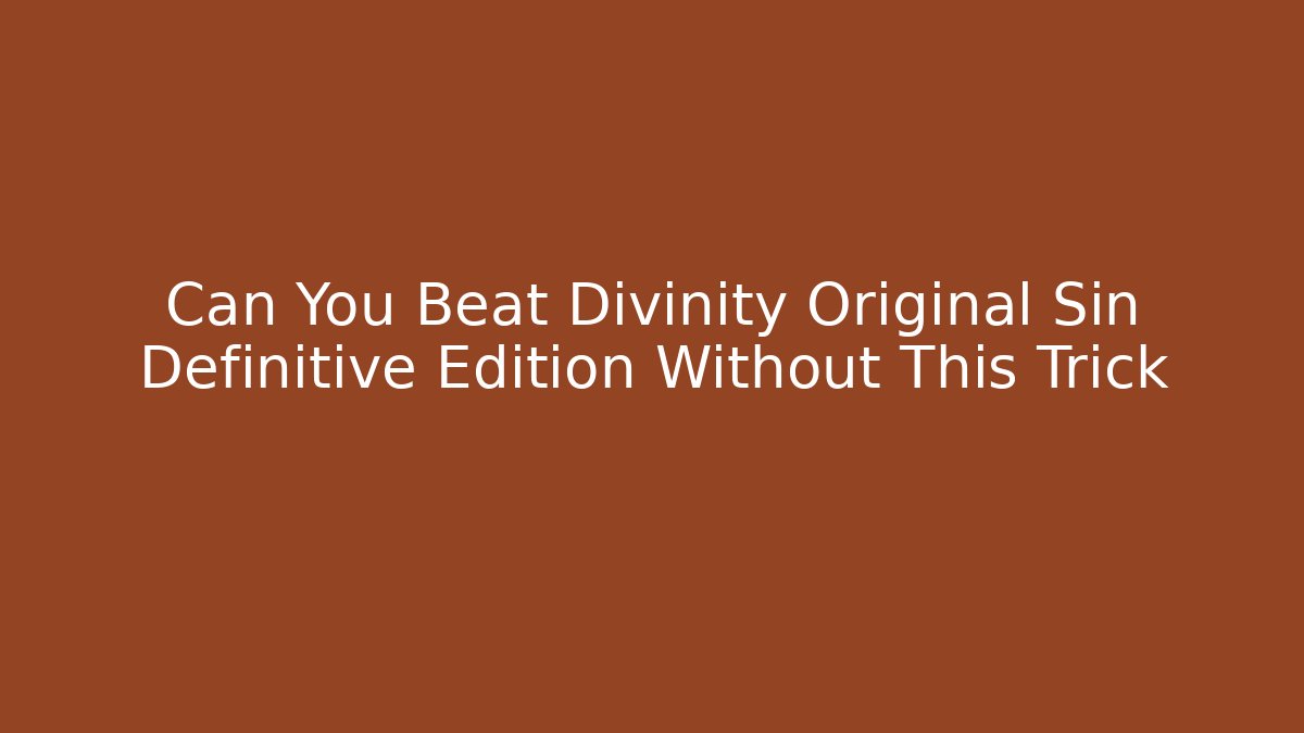 Can You Beat Divinity Original Sin Definitive Edition Without This Trick