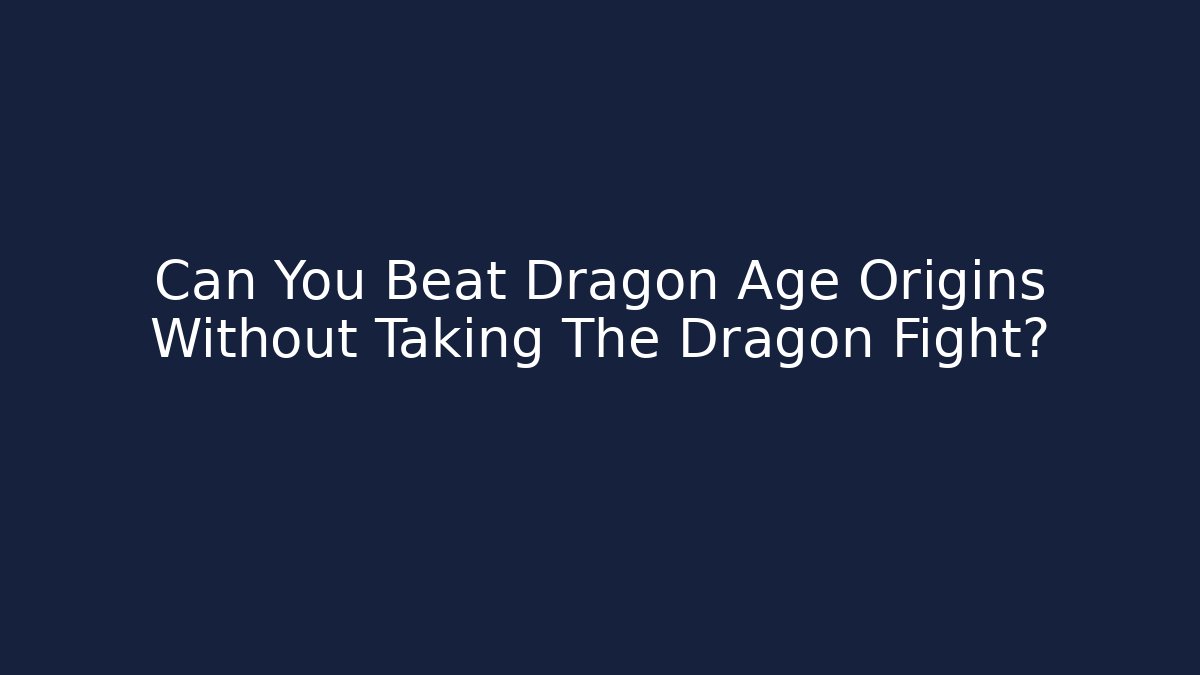 Can You Beat Dragon Age Origins Without Taking The Dragon Fight?