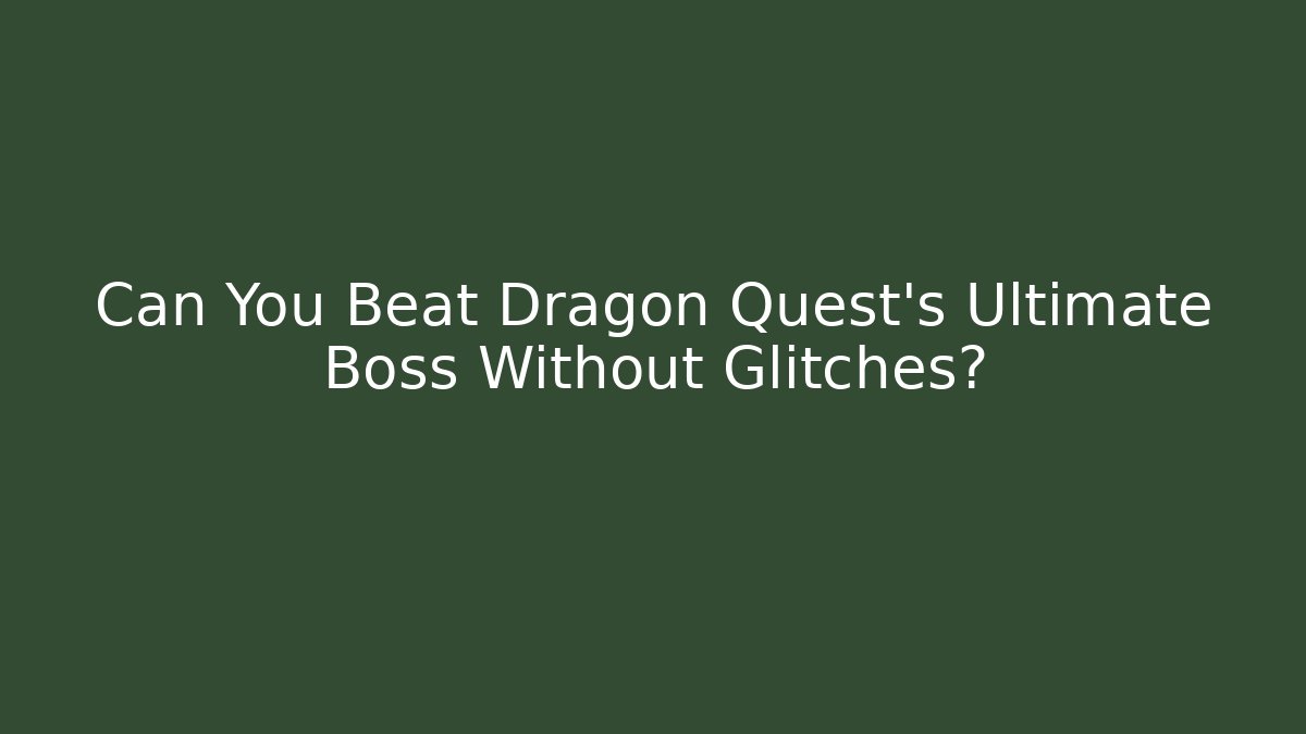 Can You Beat Dragon Quest's Ultimate Boss Without Glitches? - Create More Assets