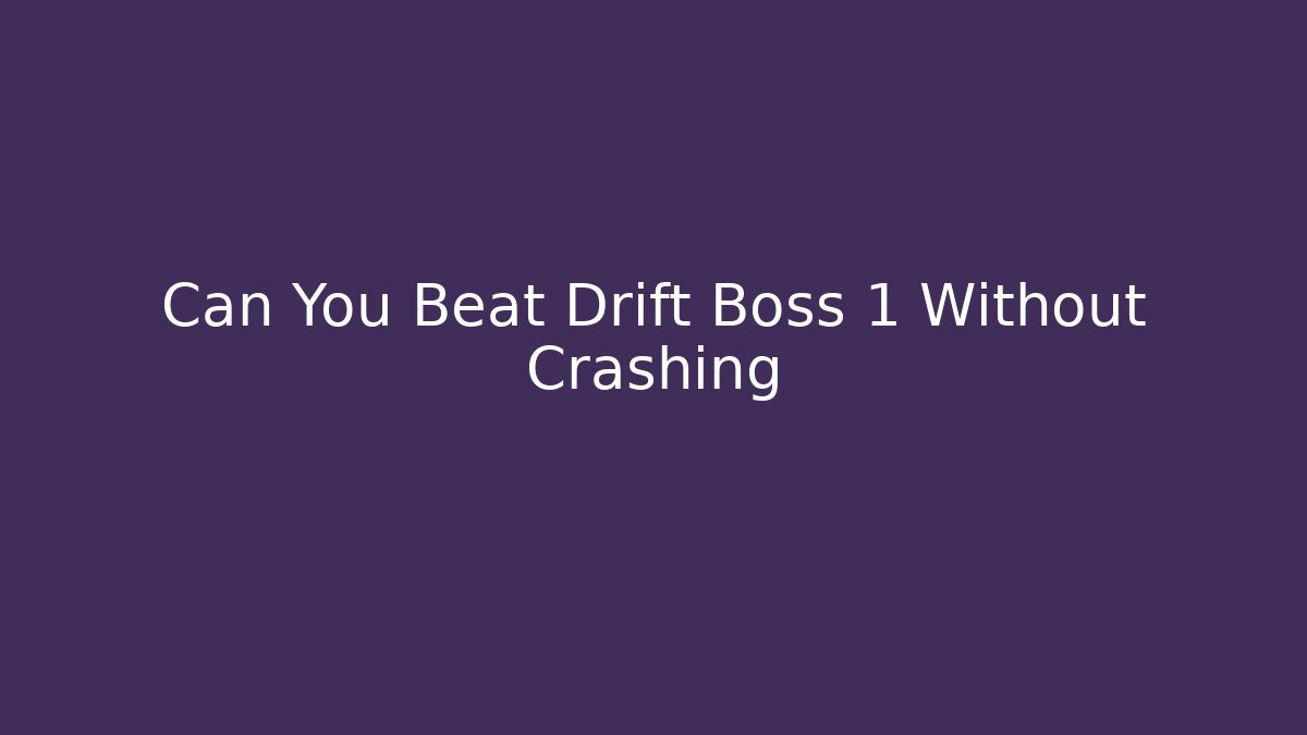 Can You Beat Drift Boss 1 Without Crashing