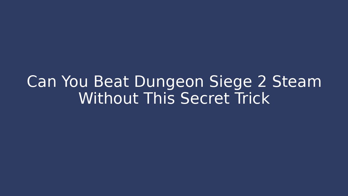 Can You Beat Dungeon Siege 2 Steam Without This Secret Trick