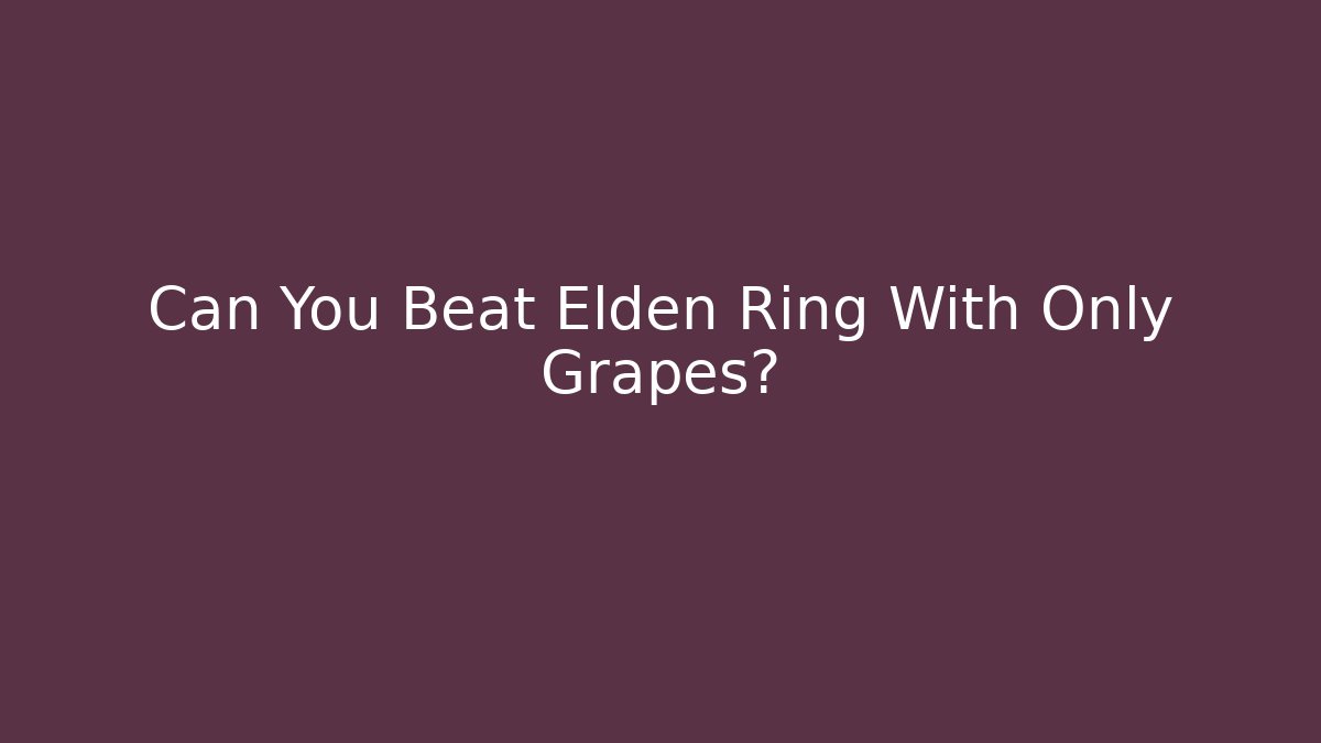 Can You Beat Elden Ring With Only Grapes? - Create More Assets