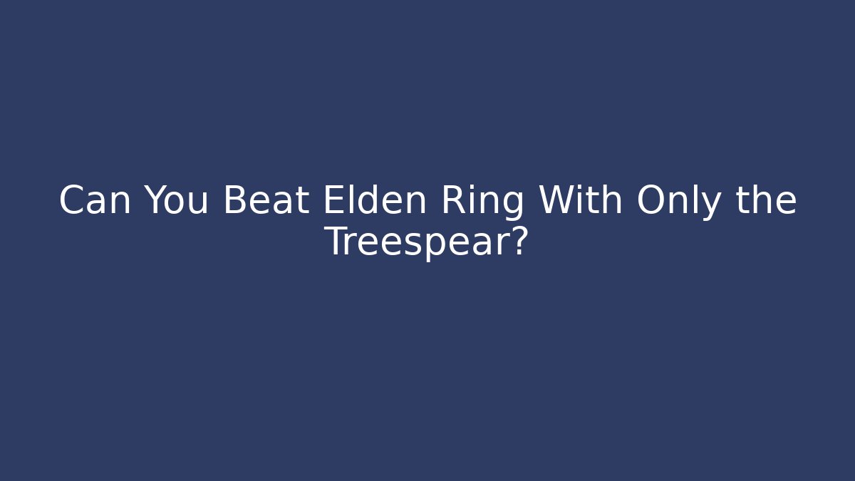 Can You Beat Elden Ring With Only the Treespear? - Create More Assets