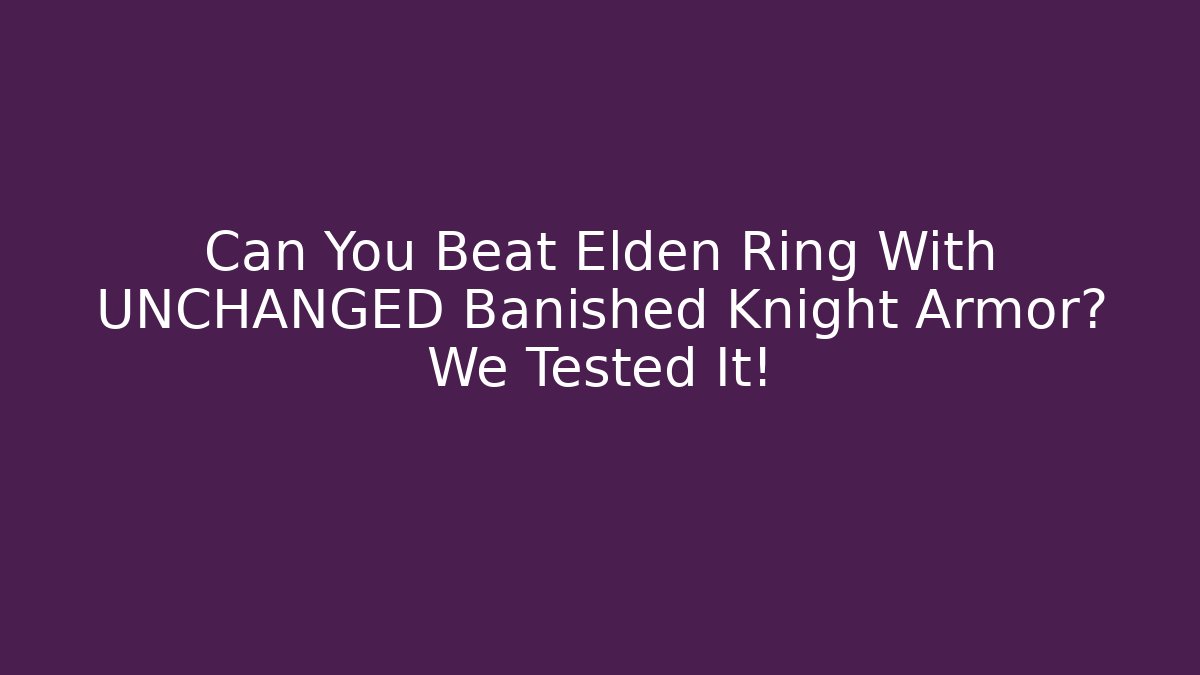 Can You Beat Elden Ring With UNCHANGED Banished Knight Armor? We Tested It!