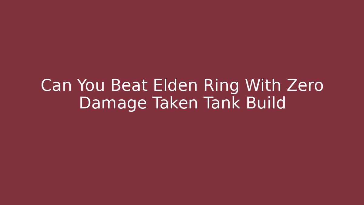 Can You Beat Elden Ring With Zero Damage Taken Tank Build - Create More Assets
