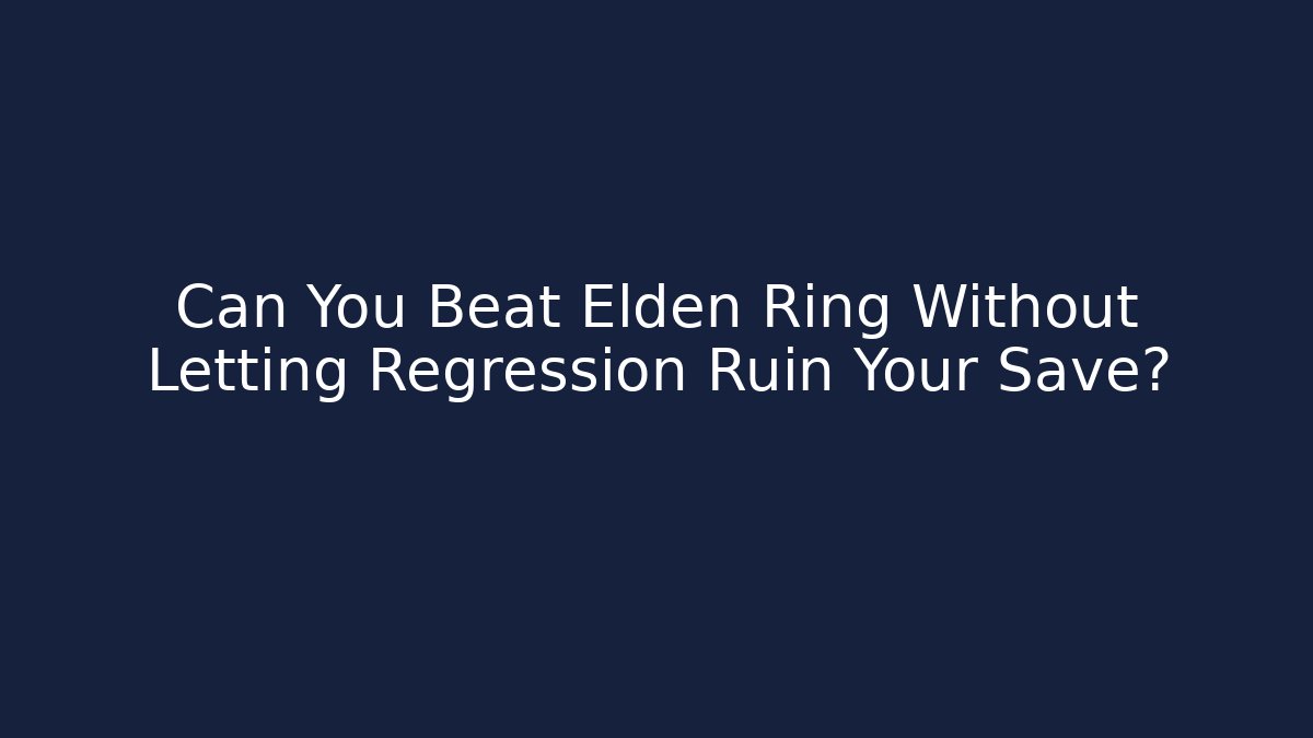 Can You Beat Elden Ring Without Letting Regression Ruin Your Save? - Create More Assets